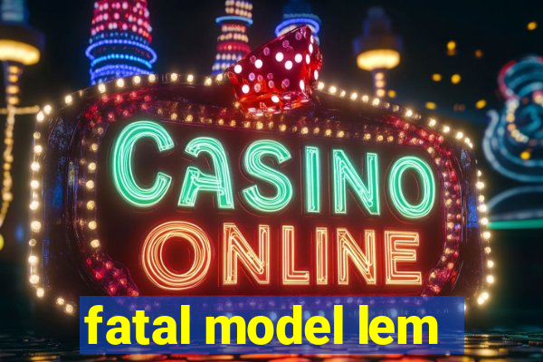 fatal model lem